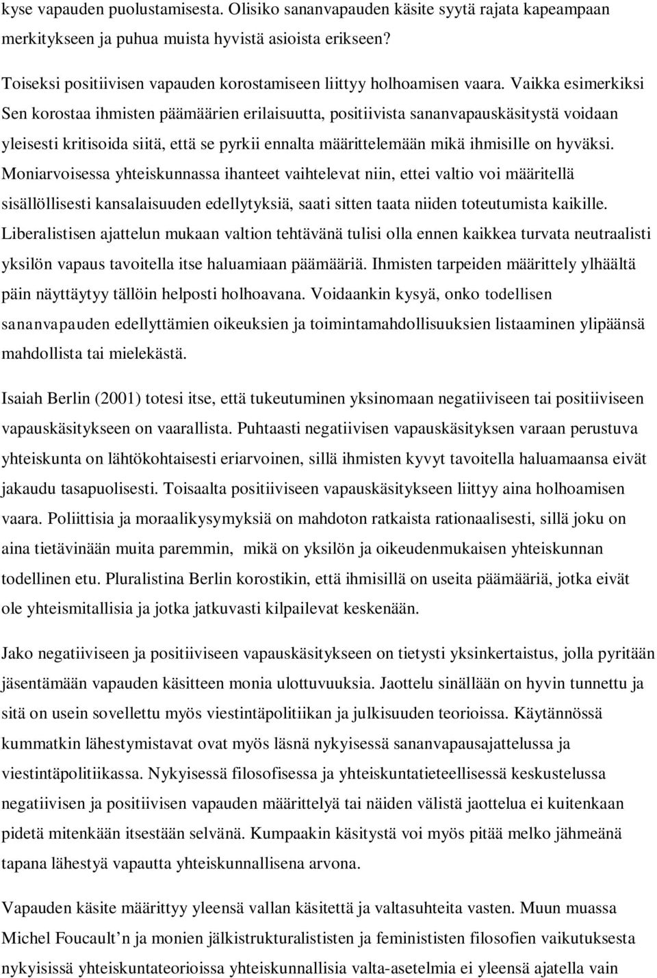 Vaikka esimerkiksi Sen korostaa ihmisten päämäärien erilaisuutta, positiivista sananvapauskäsitystä voidaan yleisesti kritisoida siitä, että se pyrkii ennalta määrittelemään mikä ihmisille on hyväksi.