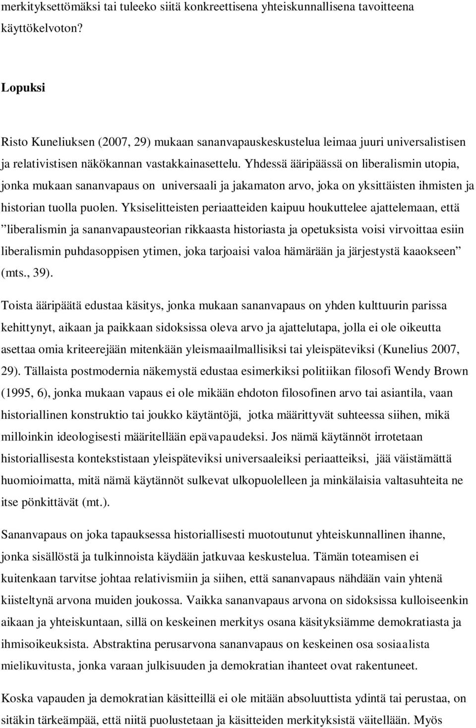 Yhdessä ääripäässä on liberalismin utopia, jonka mukaan sananvapaus on universaali ja jakamaton arvo, joka on yksittäisten ihmisten ja historian tuolla puolen.