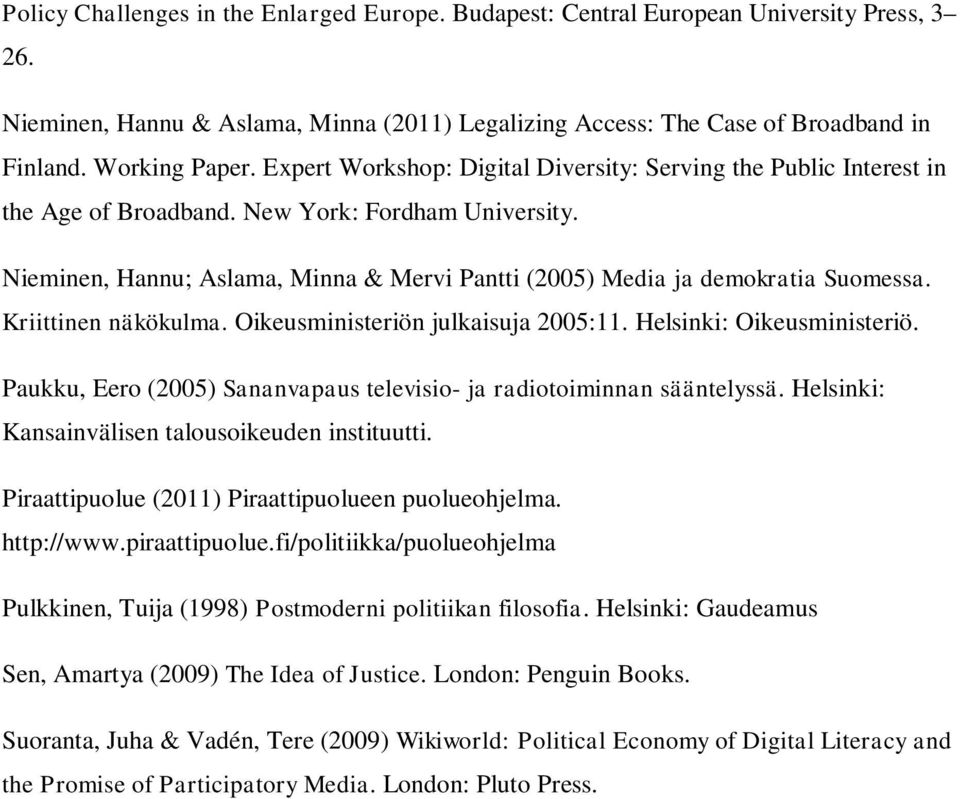 Nieminen, Hannu; Aslama, Minna & Mervi Pantti (2005) Media ja demokratia Suomessa. Kriittinen näkökulma. Oikeusministeriön julkaisuja 2005:11. Helsinki: Oikeusministeriö.