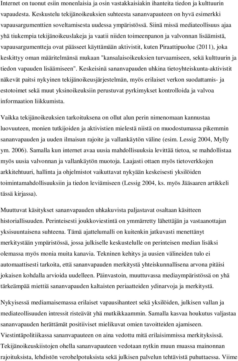 Siinä missä mediateollisuus ajaa yhä tiukempia tekijänoikeuslakeja ja vaatii niiden toimeenpanon ja valvonnan lisäämistä, vapausargumentteja ovat päässeet käyttämään aktivistit, kuten Piraattipuolue