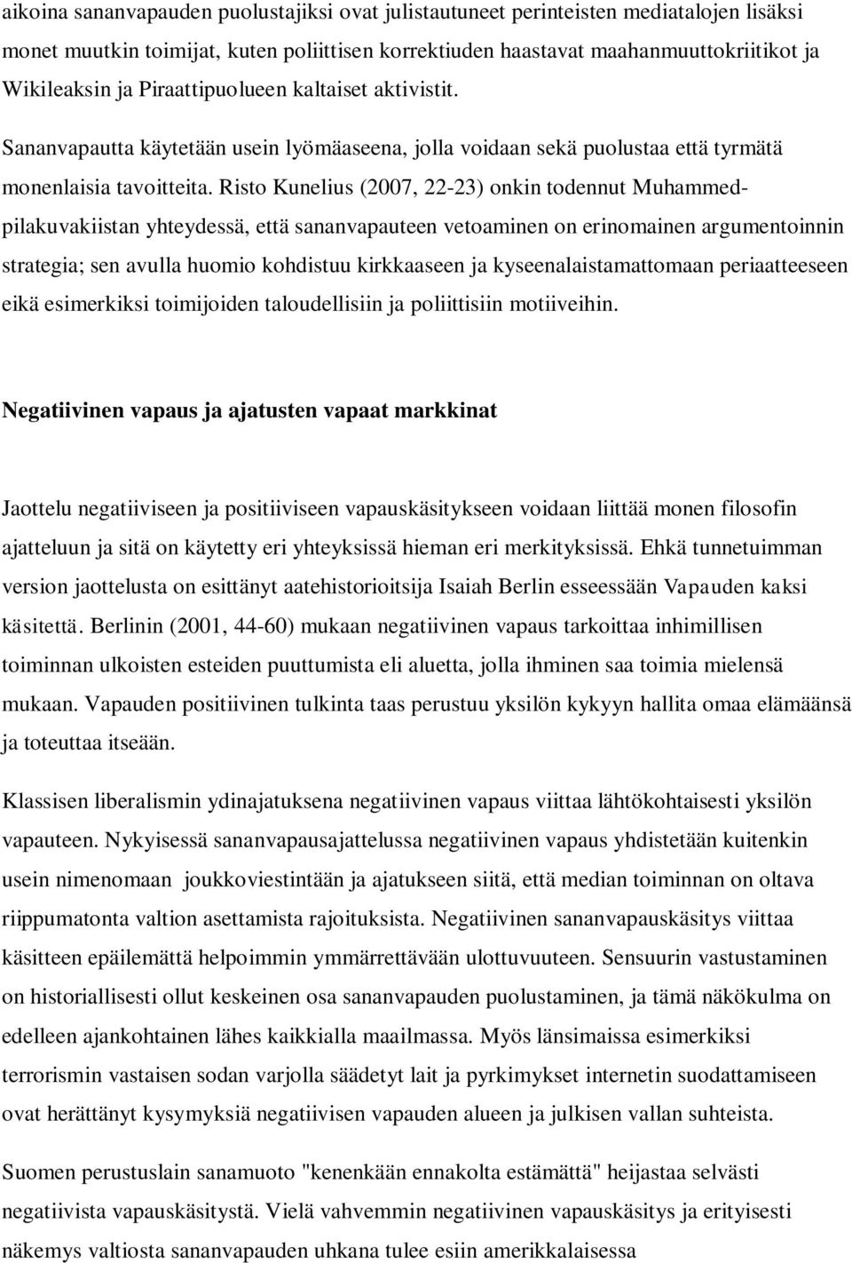 Risto Kunelius (2007, 22-23) onkin todennut Muhammedpilakuvakiistan yhteydessä, että sananvapauteen vetoaminen on erinomainen argumentoinnin strategia; sen avulla huomio kohdistuu kirkkaaseen ja