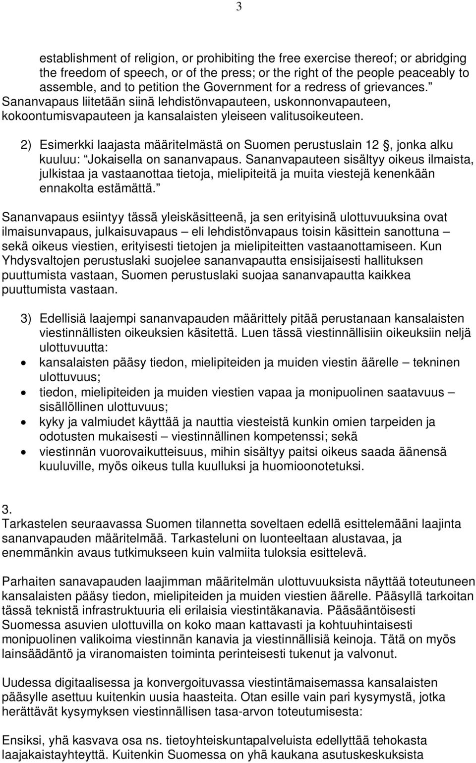 2) Esimerkki laajasta määritelmästä on Suomen perustuslain 12, jonka alku kuuluu: Jokaisella on sananvapaus.