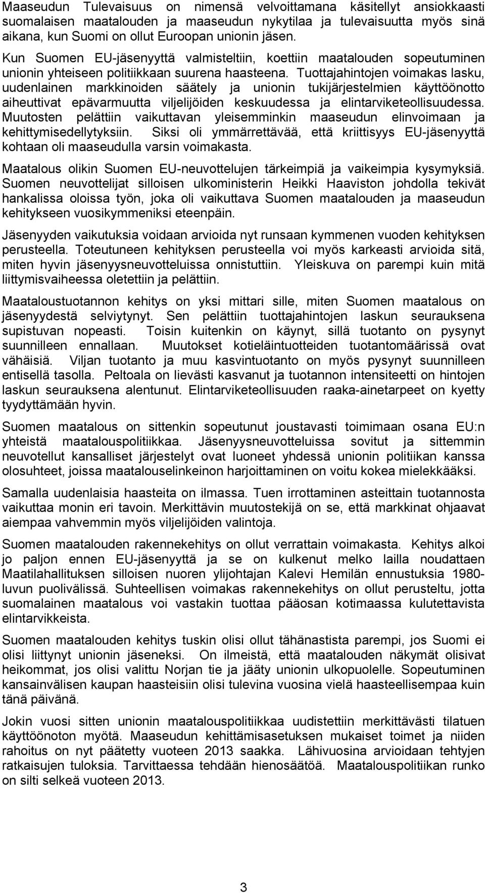 Tuottajahintojen voimakas lasku, uudenlainen markkinoiden säätely ja unionin tukijärjestelmien käyttöönotto aiheuttivat epävarmuutta viljelijöiden keskuudessa ja elintarviketeollisuudessa.