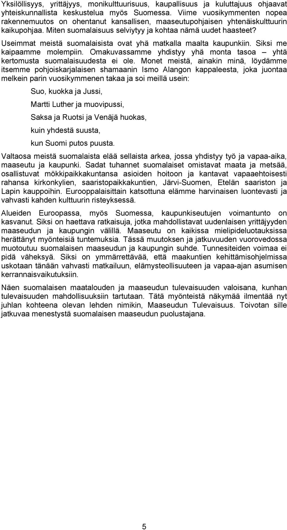 Useimmat meistä suomalaisista ovat yhä matkalla maalta kaupunkiin. Siksi me kaipaamme molempiin. Omakuvassamme yhdistyy yhä monta tasoa yhtä kertomusta suomalaisuudesta ei ole.