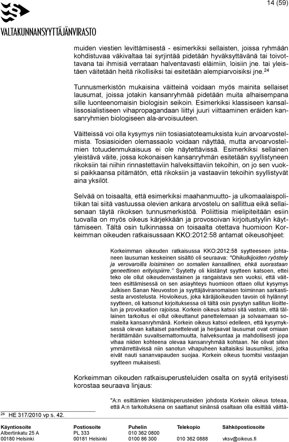 24 Tunnusmerkistön mukaisina väitteinä voidaan myös mainita sellaiset lausumat, joissa jotakin kansanryhmää pidetään muita alhaisempana sille luonteenomaisin biologisin seikoin.