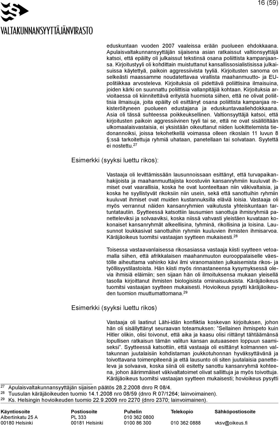 Kirjoitustyyli oli kohdittain muistuttanut kansallissosialistisissa julkaisuissa käytettyä, paikoin aggressiivista tyyliä.