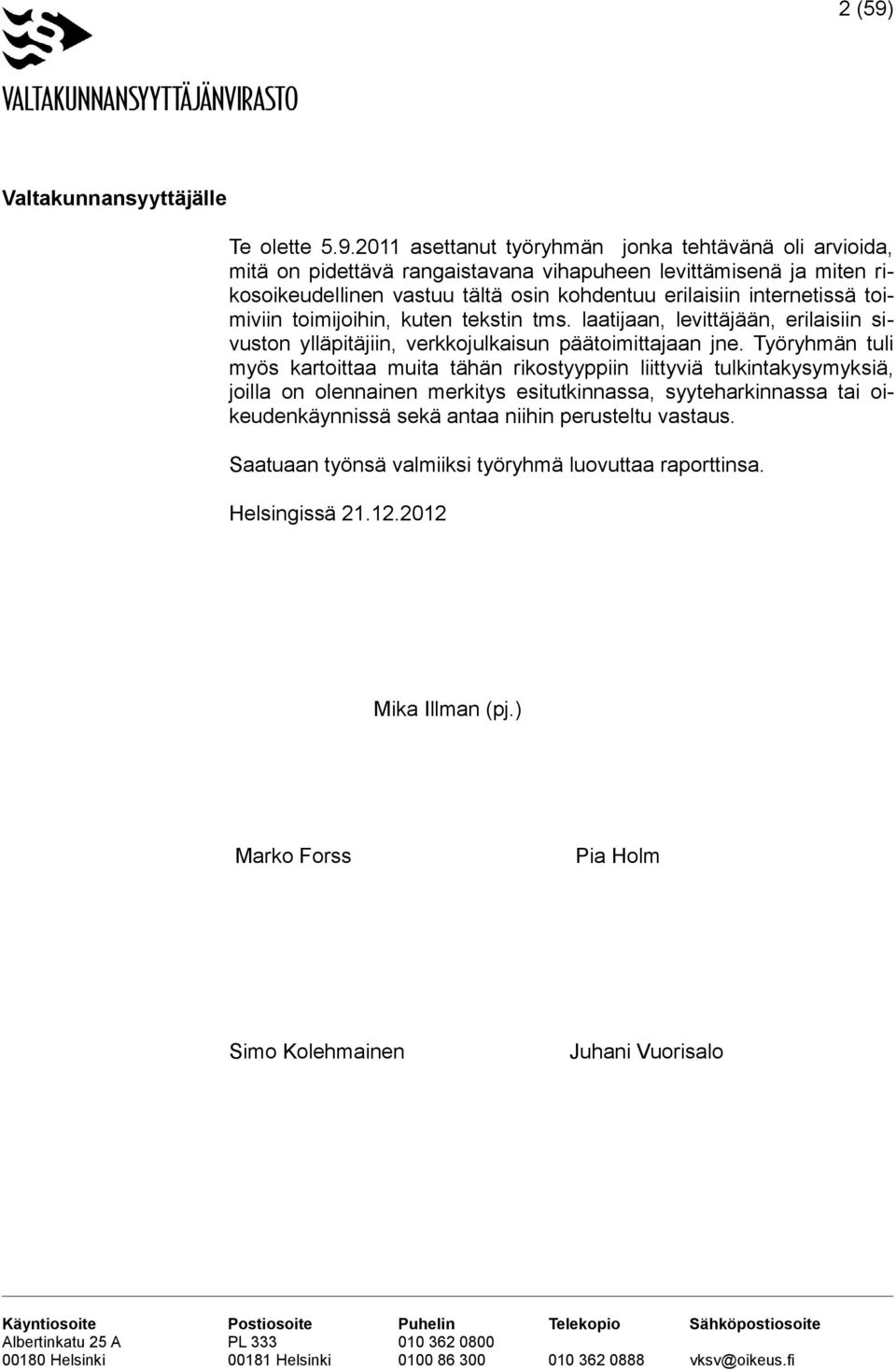 2011 asettanut työryhmän jonka tehtävänä oli arvioida, mitä on pidettävä rangaistavana vihapuheen levittämisenä ja miten rikosoikeudellinen vastuu tältä osin kohdentuu erilaisiin