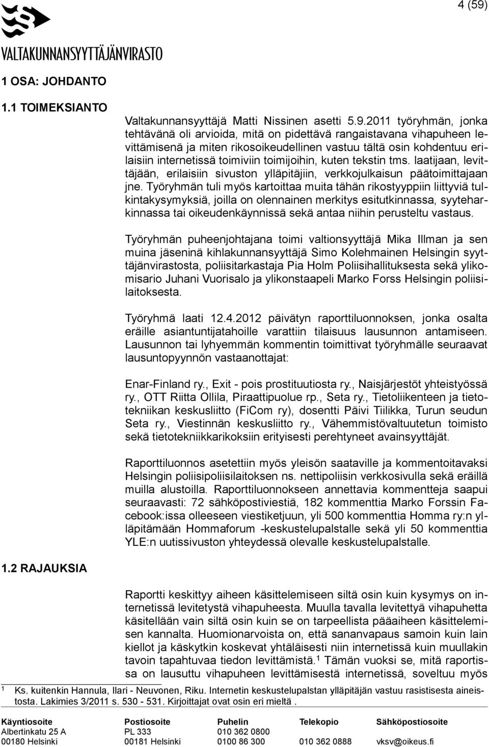 2011 työryhmän, jonka tehtävänä oli arvioida, mitä on pidettävä rangaistavana vihapuheen levittämisenä ja miten rikosoikeudellinen vastuu tältä osin kohdentuu erilaisiin internetissä toimiviin