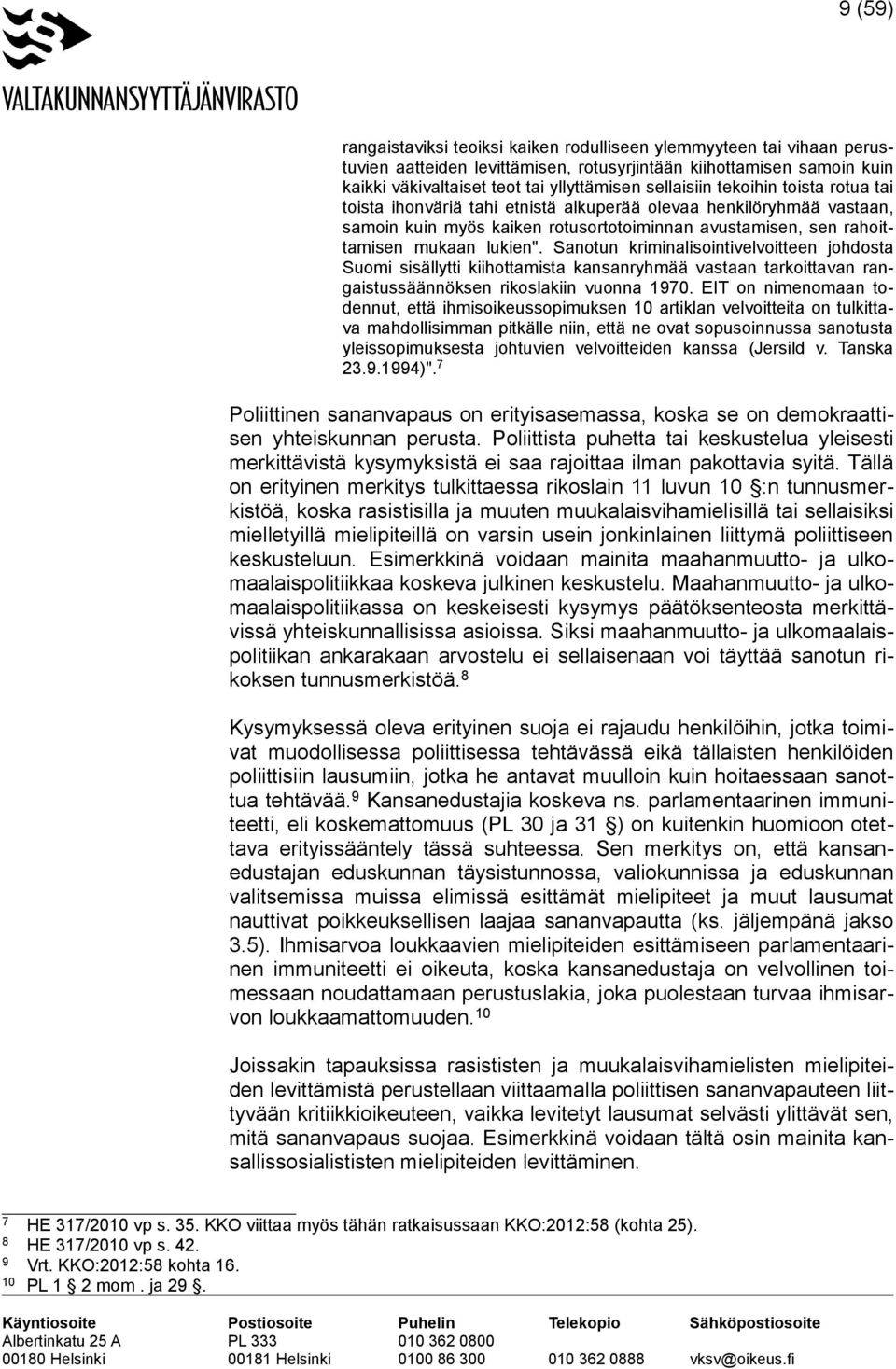 Sanotun kriminalisointivelvoitteen johdosta Suomi sisällytti kiihottamista kansanryhmää vastaan tarkoittavan rangaistussäännöksen rikoslakiin vuonna 1970.