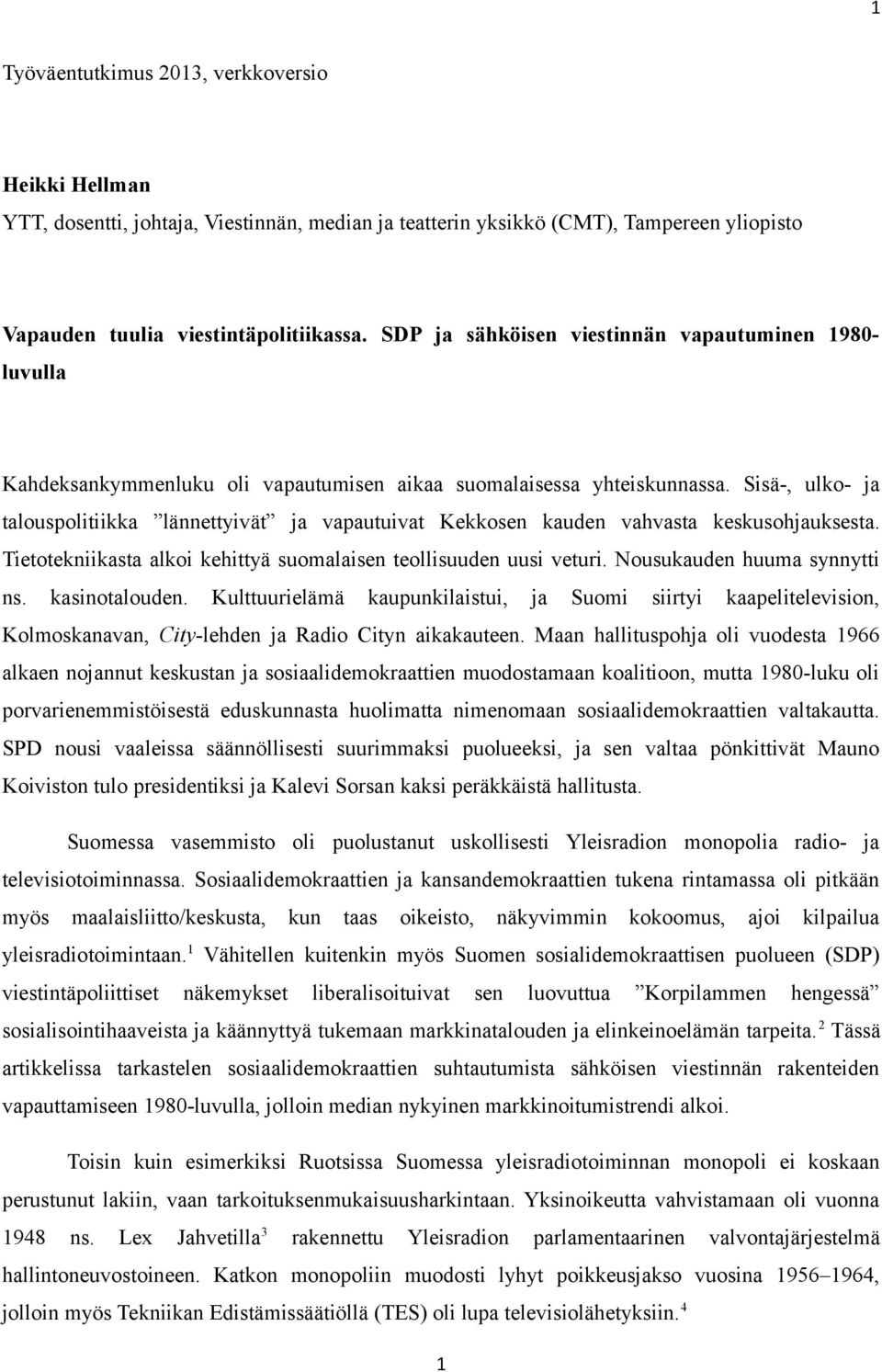 Sisä-, ulko- ja talouspolitiikka lännettyivät ja vapautuivat Kekkosen kauden vahvasta keskusohjauksesta. Tietotekniikasta alkoi kehittyä suomalaisen teollisuuden uusi veturi.