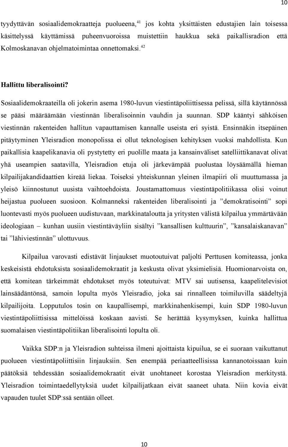 Sosiaalidemokraateilla oli jokerin asema 1980-luvun viestintäpoliittisessa pelissä, sillä käytännössä se pääsi määräämään viestinnän liberalisoinnin vauhdin ja suunnan.