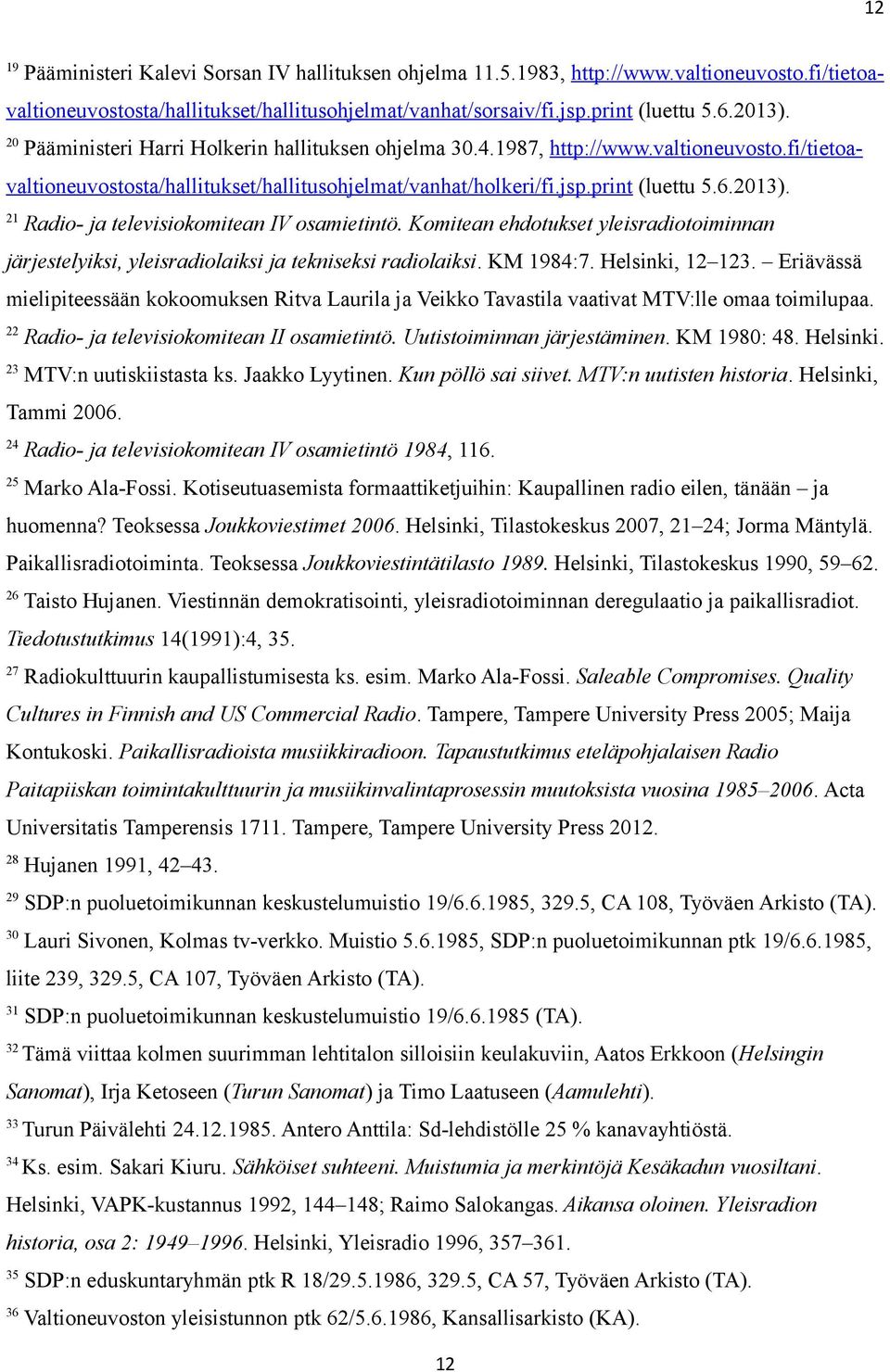 21 Radio- ja televisiokomitean IV osamietintö. Komitean ehdotukset yleisradiotoiminnan järjestelyiksi, yleisradiolaiksi ja tekniseksi radiolaiksi. KM 1984:7. Helsinki, 12 123.