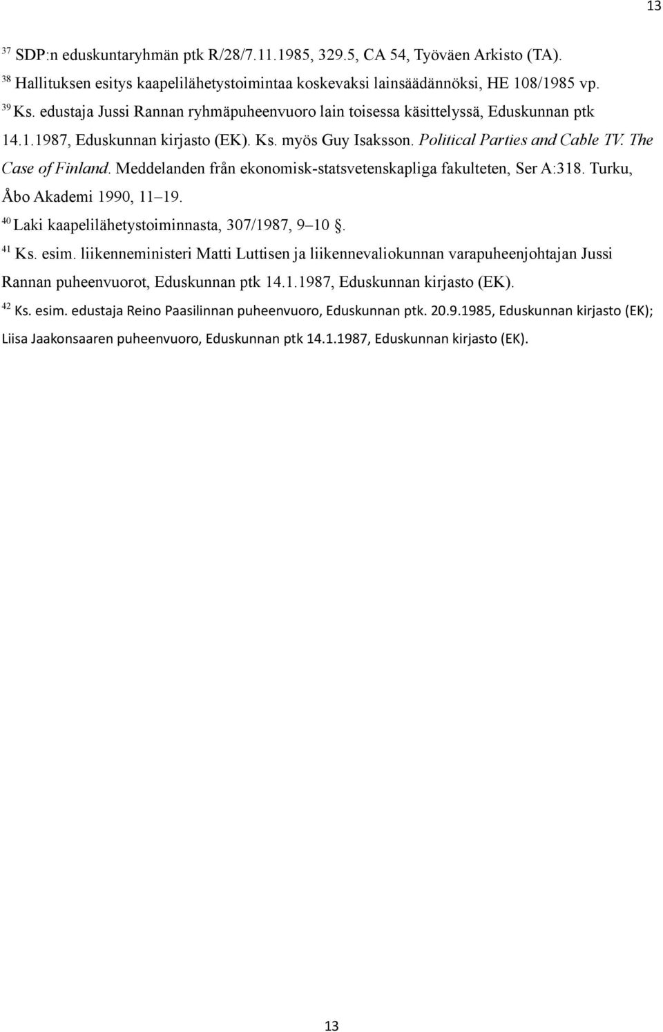 Meddelanden från ekonomisk-statsvetenskapliga fakulteten, Ser A:318. Turku, Åbo Akademi 1990, 11 19. 40 Laki kaapelilähetystoiminnasta, 307/1987, 9 10. 41 Ks. esim.