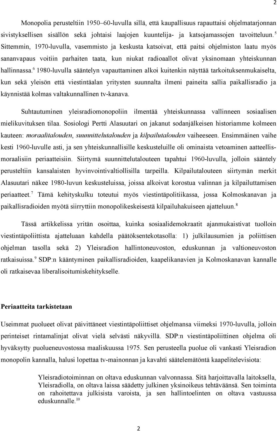 6 1980-luvulla sääntelyn vapauttaminen alkoi kuitenkin näyttää tarkoituksenmukaiselta, kun sekä yleisön että viestintäalan yritysten suunnalta ilmeni paineita sallia paikallisradio ja käynnistää