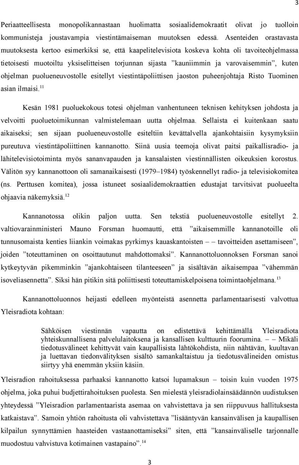 varovaisemmin, kuten ohjelman puolueneuvostolle esitellyt viestintäpoliittisen jaoston puheenjohtaja Risto Tuominen asian ilmaisi.