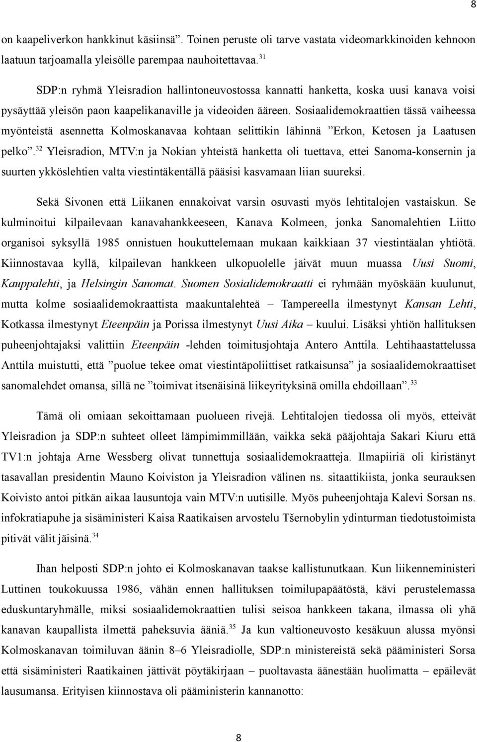 Sosiaalidemokraattien tässä vaiheessa myönteistä asennetta Kolmoskanavaa kohtaan selittikin lähinnä Erkon, Ketosen ja Laatusen pelko.