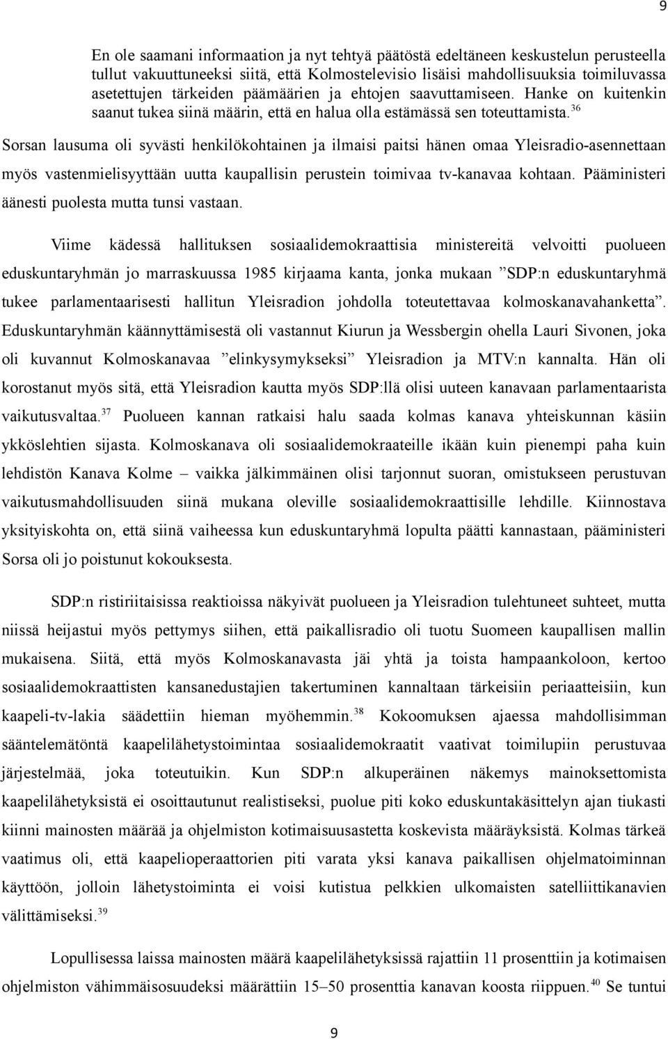 36 Sorsan lausuma oli syvästi henkilökohtainen ja ilmaisi paitsi hänen omaa Yleisradio-asennettaan myös vastenmielisyyttään uutta kaupallisin perustein toimivaa tv-kanavaa kohtaan.