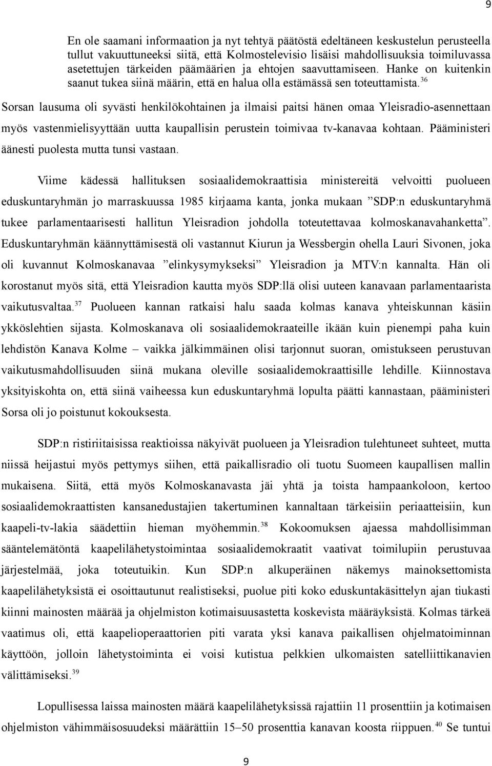 36 Sorsan lausuma oli syvästi henkilökohtainen ja ilmaisi paitsi hänen omaa Yleisradio-asennettaan myös vastenmielisyyttään uutta kaupallisin perustein toimivaa tv-kanavaa kohtaan.