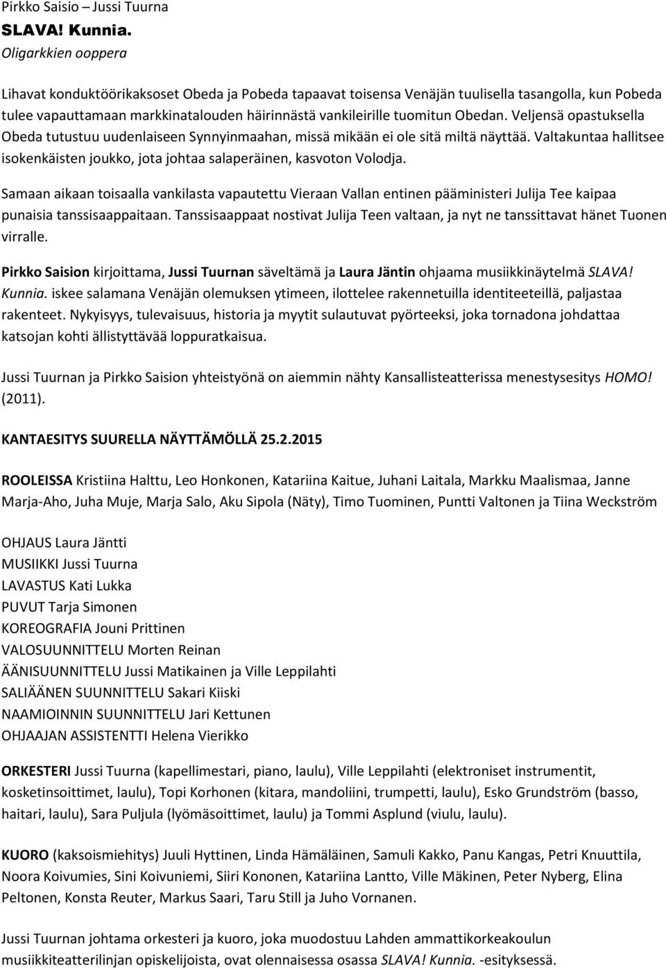 Obedan. Veljensä opastuksella Obeda tutustuu uudenlaiseen Synnyinmaahan, missä mikään ei ole sitä miltä näyttää. Valtakuntaa hallitsee isokenkäisten joukko, jota johtaa salaperäinen, kasvoton Volodja.