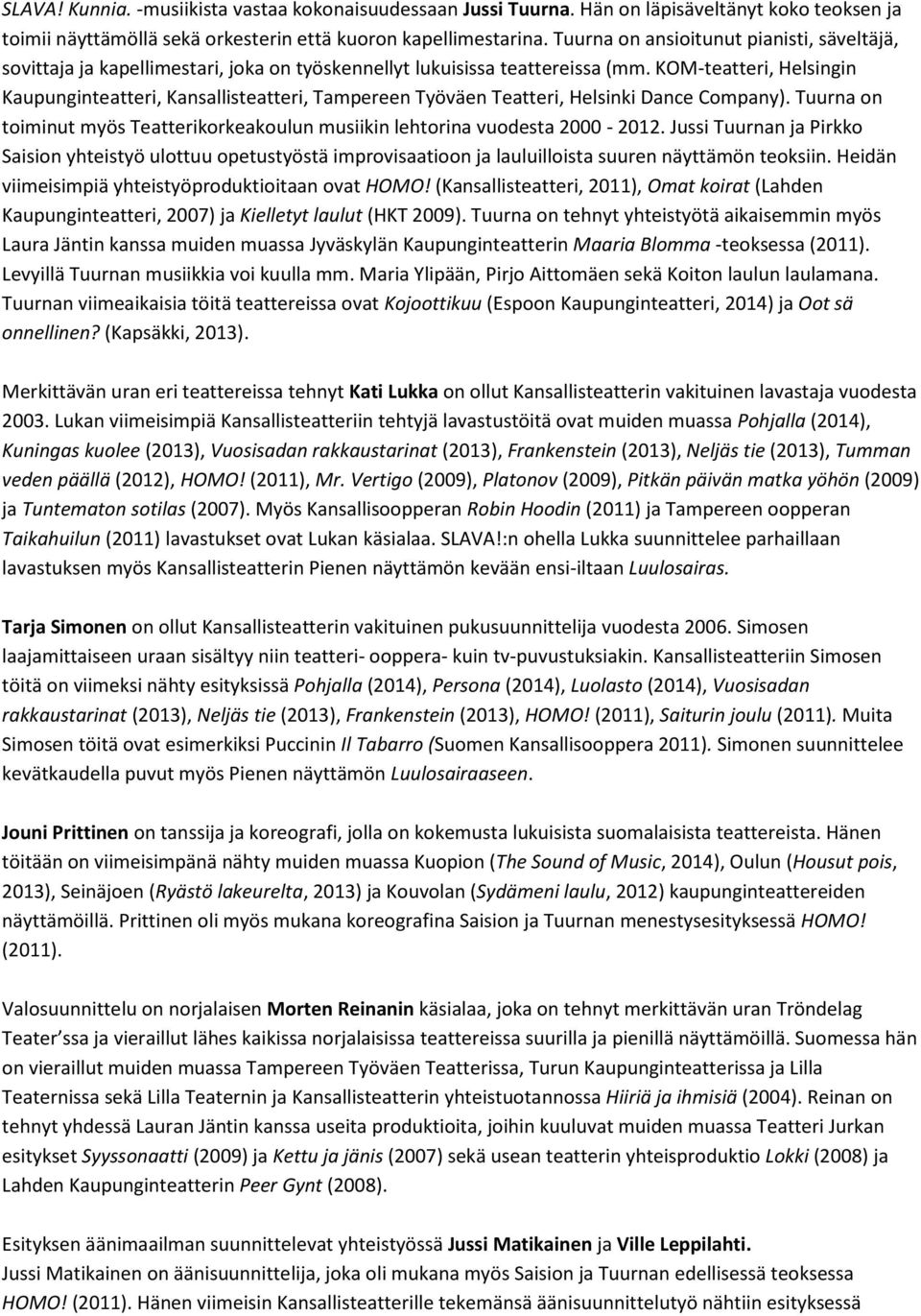KOM-teatteri, Helsingin Kaupunginteatteri, Kansallisteatteri, Tampereen Työväen Teatteri, Helsinki Dance Company). Tuurna on toiminut myös Teatterikorkeakoulun musiikin lehtorina vuodesta 2000-2012.