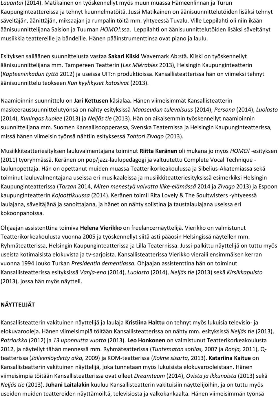 Ville Leppilahti oli niin ikään äänisuunnittelijana Saision ja Tuurnan HOMO!:ssa. Leppilahti on äänisuunnittelutöiden lisäksi säveltänyt musiikkia teattereille ja bändeille.