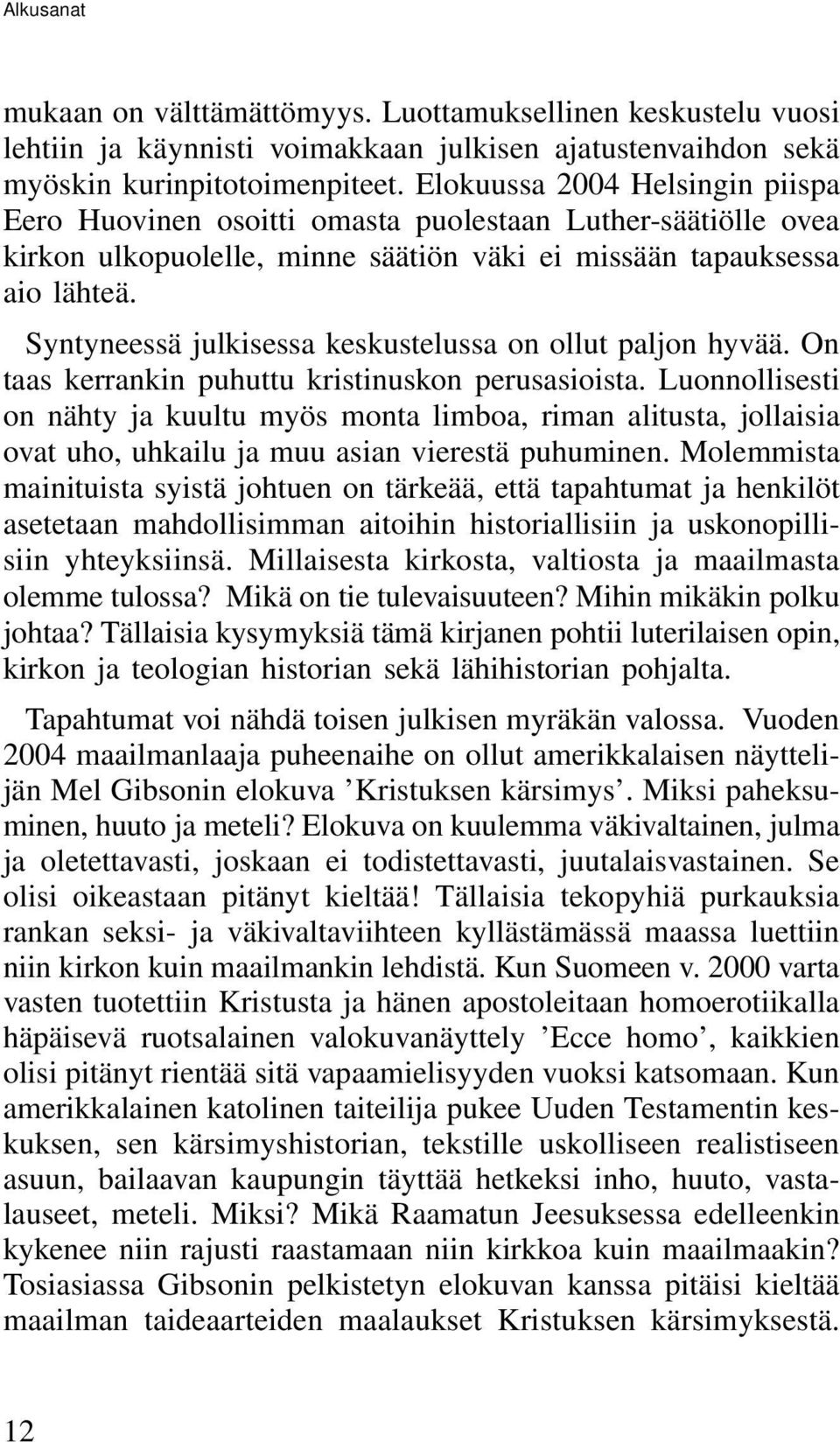 Syntyneessä julkisessa keskustelussa on ollut paljon hyvää. On taas kerrankin puhuttu kristinuskon perusasioista.