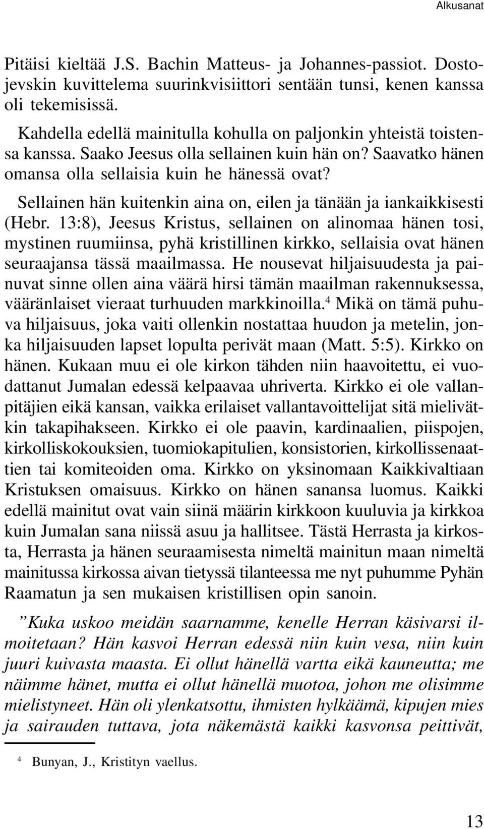 Sellainen hän kuitenkin aina on, eilen ja tänään ja iankaikkisesti (Hebr.