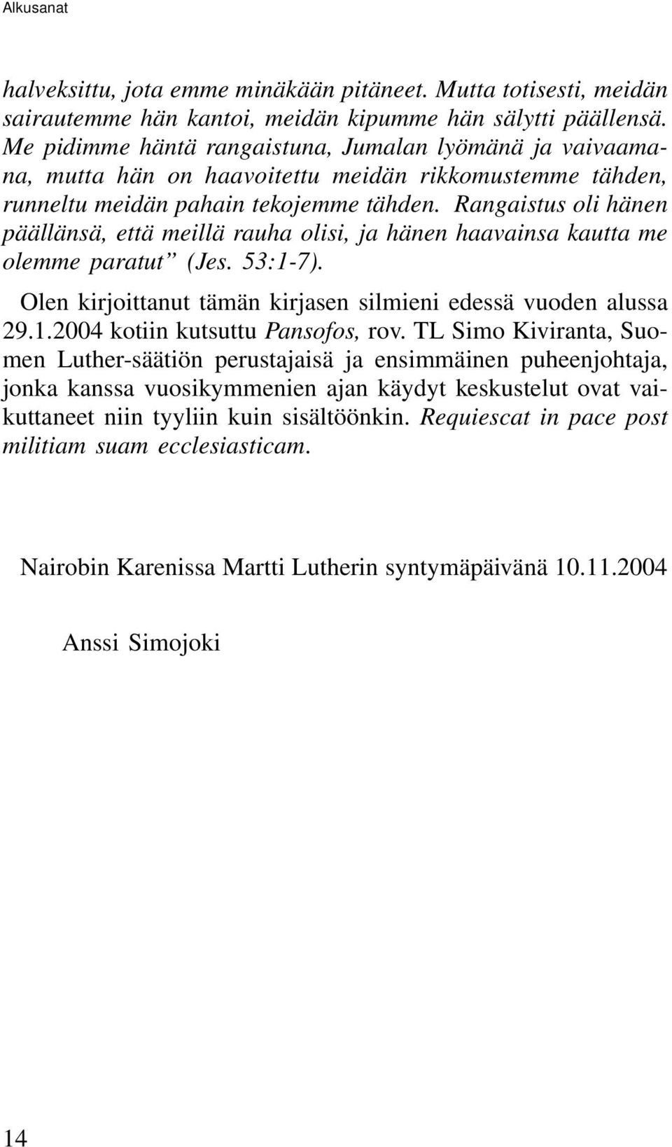 Rangaistus oli hänen päällänsä, että meillä rauha olisi, ja hänen haavainsa kautta me olemme paratut (Jes. 53:1-7). Olen kirjoittanut tämän kirjasen silmieni edessä vuoden alussa 29.1.2004 kotiin kutsuttu Pansofos, rov.