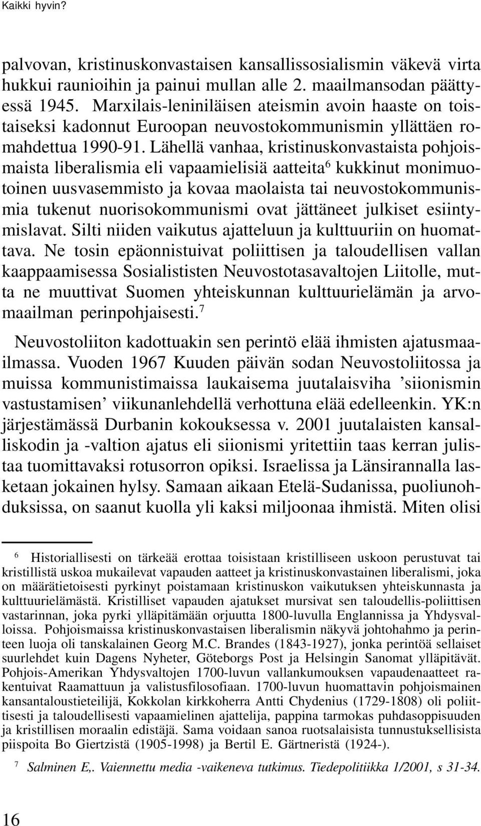 Lähellä vanhaa, kristinuskonvastaista pohjoismaista liberalismia eli vapaamielisiä aatteita 6 kukkinut monimuotoinen uusvasemmisto ja kovaa maolaista tai neuvostokommunismia tukenut nuorisokommunismi