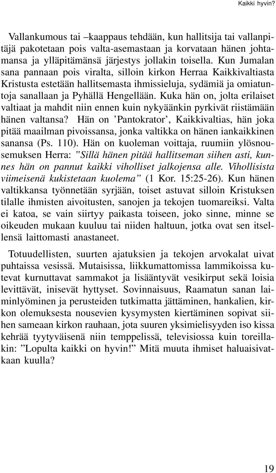 Kuka hän on, jolta erilaiset valtiaat ja mahdit niin ennen kuin nykyäänkin pyrkivät riistämään hänen valtansa?