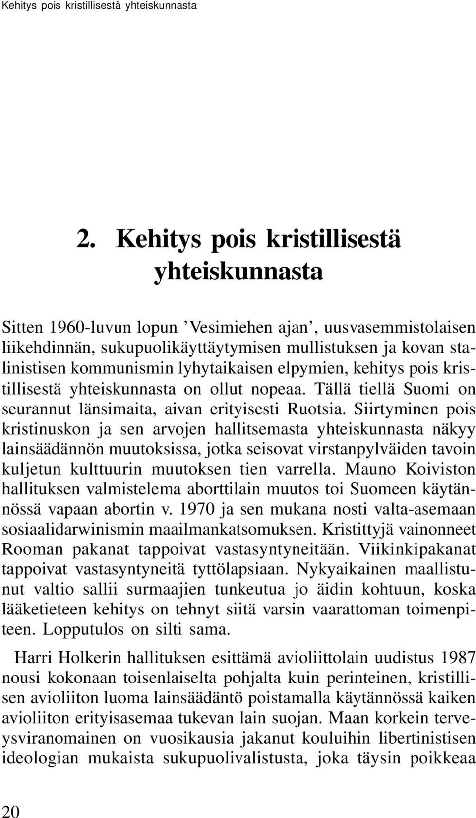 lyhytaikaisen elpymien, kehitys pois kristillisestä yhteiskunnasta on ollut nopeaa. Tällä tiellä Suomi on seurannut länsimaita, aivan erityisesti Ruotsia.