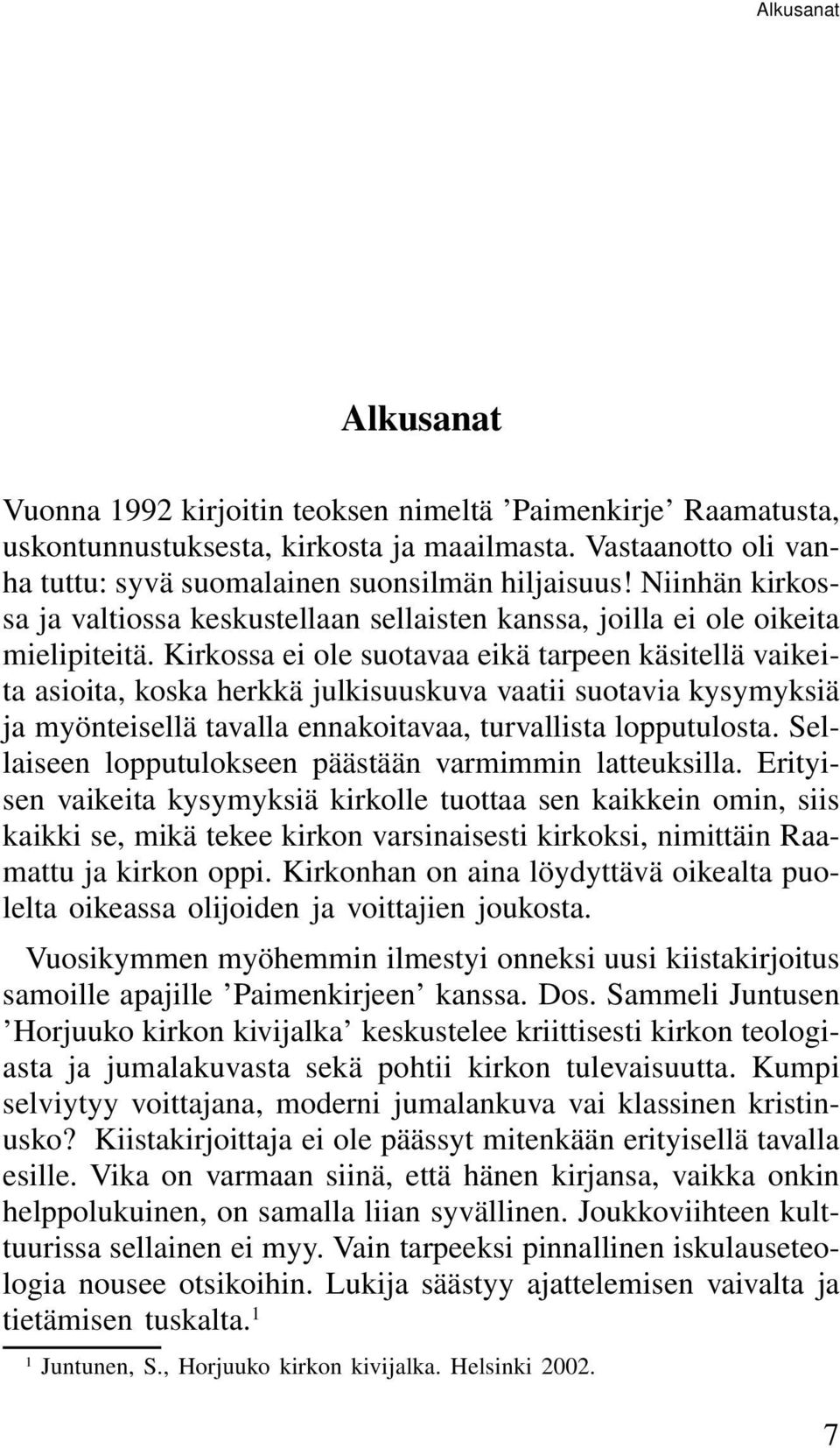 Kirkossa ei ole suotavaa eikä tarpeen käsitellä vaikeita asioita, koska herkkä julkisuuskuva vaatii suotavia kysymyksiä ja myönteisellä tavalla ennakoitavaa, turvallista lopputulosta.