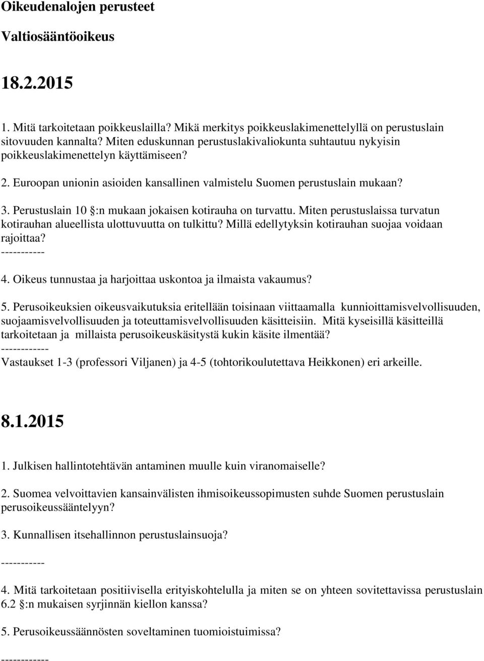 Perustuslain 10 :n mukaan jokaisen kotirauha on turvattu. Miten perustuslaissa turvatun kotirauhan alueellista ulottuvuutta on tulkittu? Millä edellytyksin kotirauhan suojaa voidaan rajoittaa? 4.