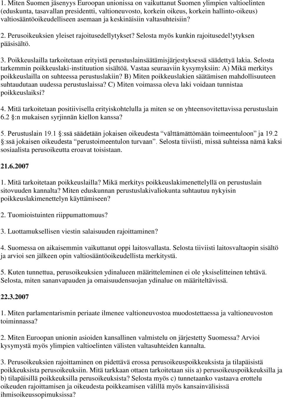 Poikkeuslailla tarkoitetaan erityistä perustuslainsäätämisjärjestyksessä säädettyä lakia. Selosta tarkemmin poikkeuslaki-instituution sisältöä.