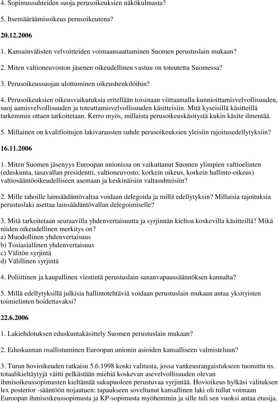 Perusoikeuksien oikeusvaikutuksia eritellään toisinaan viittaamalla kunnioittamisvelvollisuuden, suoj aamisvelvollisuuden ja toteuttamisvelvollisuuden käsitteisiin.