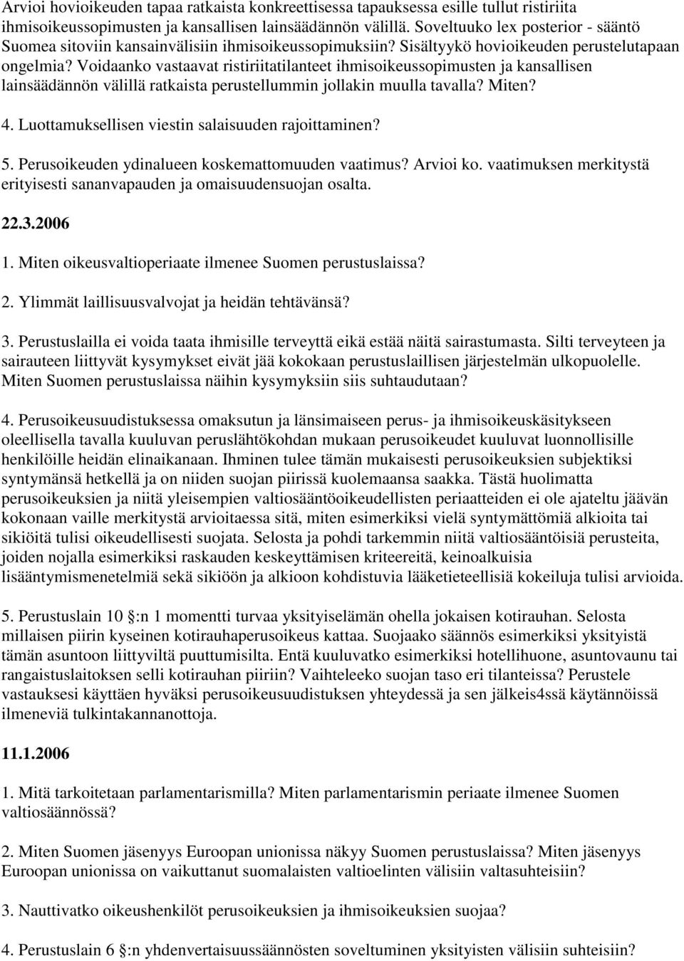 Voidaanko vastaavat ristiriitatilanteet ihmisoikeussopimusten ja kansallisen lainsäädännön välillä ratkaista perustellummin jollakin muulla tavalla? Miten? 4.