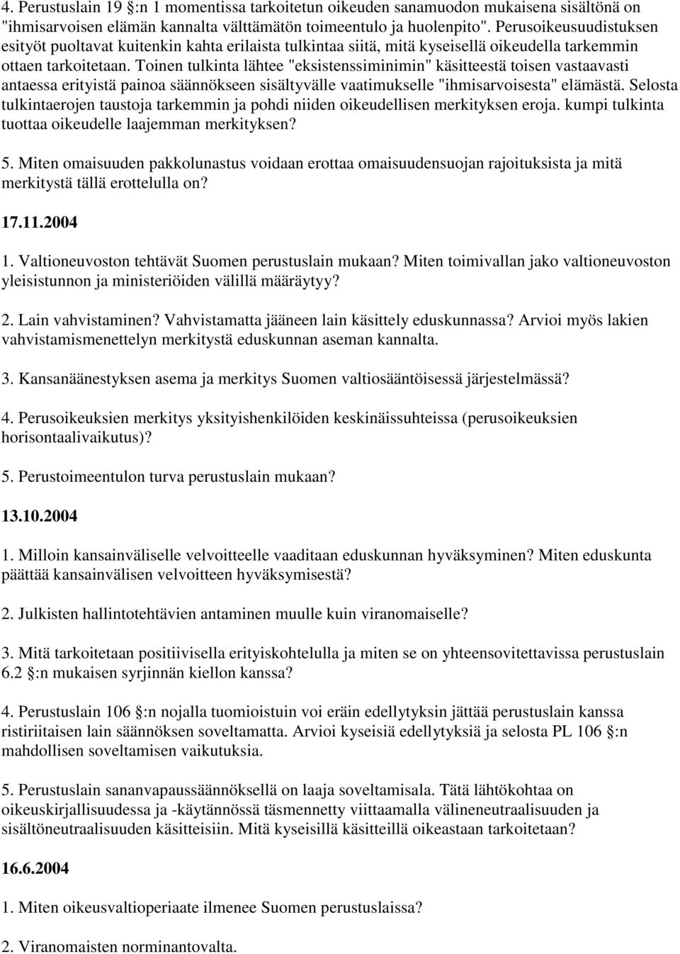 Toinen tulkinta lähtee "eksistenssiminimin" käsitteestä toisen vastaavasti antaessa erityistä painoa säännökseen sisältyvälle vaatimukselle "ihmisarvoisesta" elämästä.