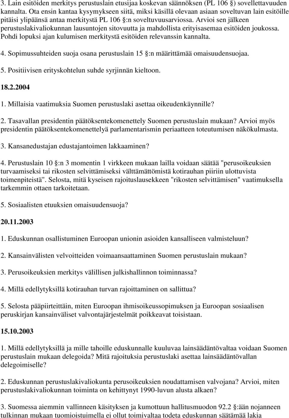 Arvioi sen jälkeen perustuslakivaliokunnan lausuntojen sitovuutta ja mahdollista erityisasemaa esitöiden joukossa. Pohdi lopuksi ajan kulumisen merkitystä esitöiden relevanssin kannalta. 4.