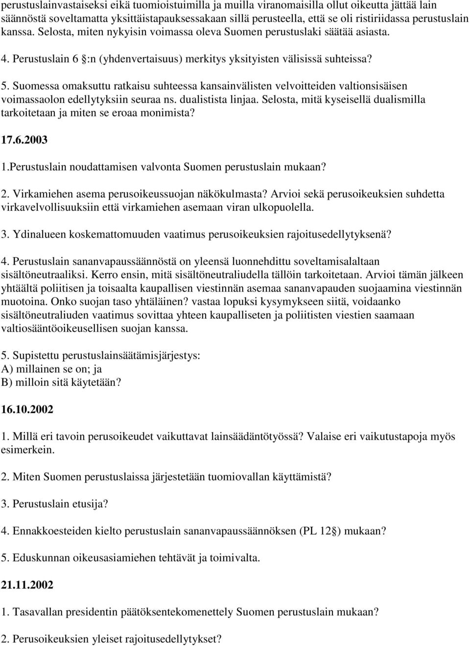 Suomessa omaksuttu ratkaisu suhteessa kansainvälisten velvoitteiden valtionsisäisen voimassaolon edellytyksiin seuraa ns. dualistista linjaa.