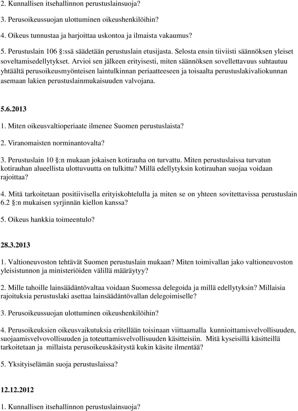 Arvioi sen jälkeen erityisesti, miten säännöksen sovellettavuus suhtautuu yhtäältä perusoikeusmyönteisen laintulkinnan periaatteeseen ja toisaalta perustuslakivaliokunnan asemaan lakien