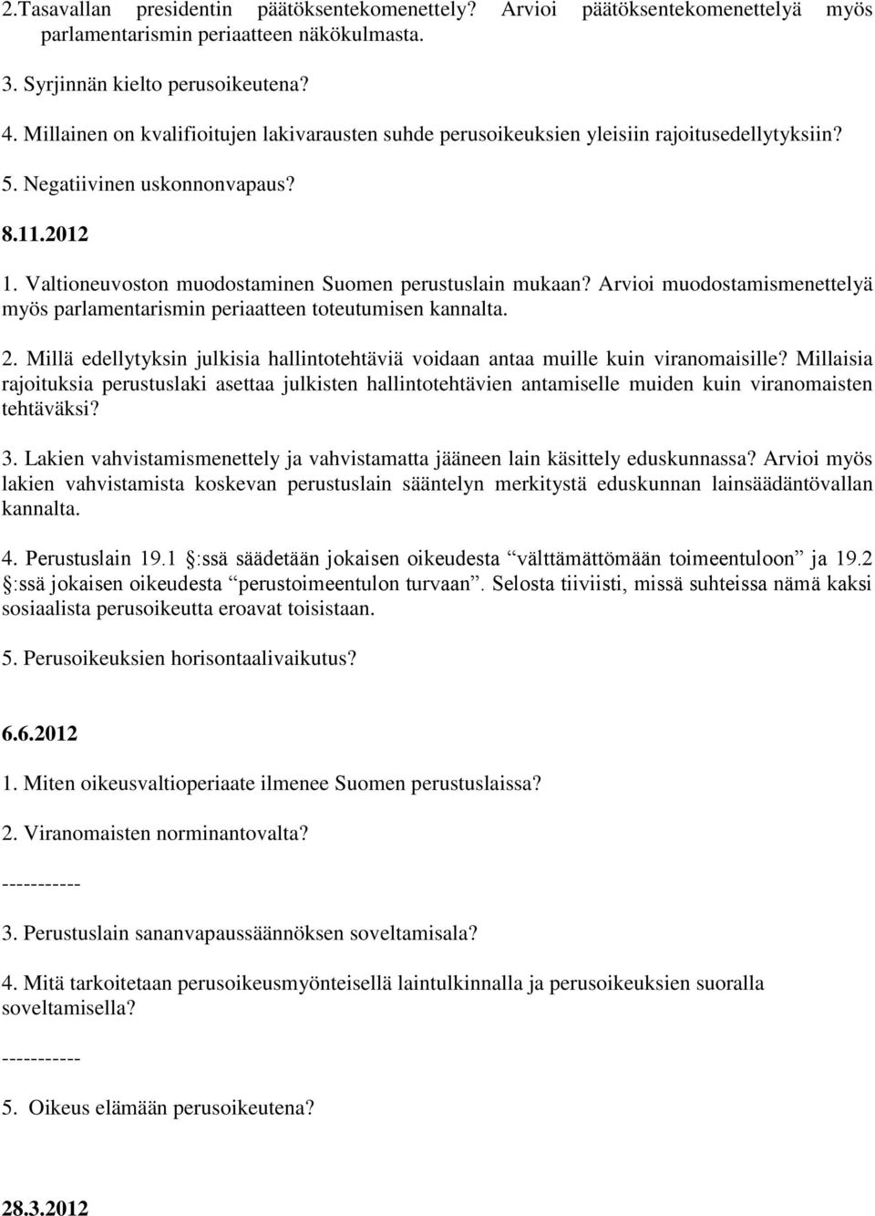 Arvioi muodostamismenettelyä myös parlamentarismin periaatteen toteutumisen kannalta. 2. Millä edellytyksin julkisia hallintotehtäviä voidaan antaa muille kuin viranomaisille?