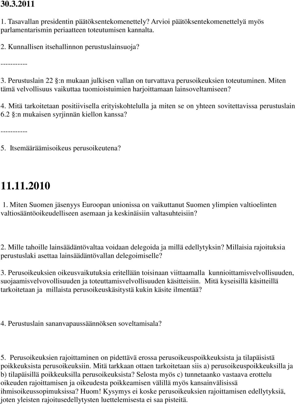 Mitä tarkoitetaan positiivisella erityiskohtelulla ja miten se on yhteen sovitettavissa perustuslain 6.2 :n mukaisen syrjinnän kiellon kanssa? 5. Itsemääräämisoikeus perusoikeutena? 11.11.2010 1.