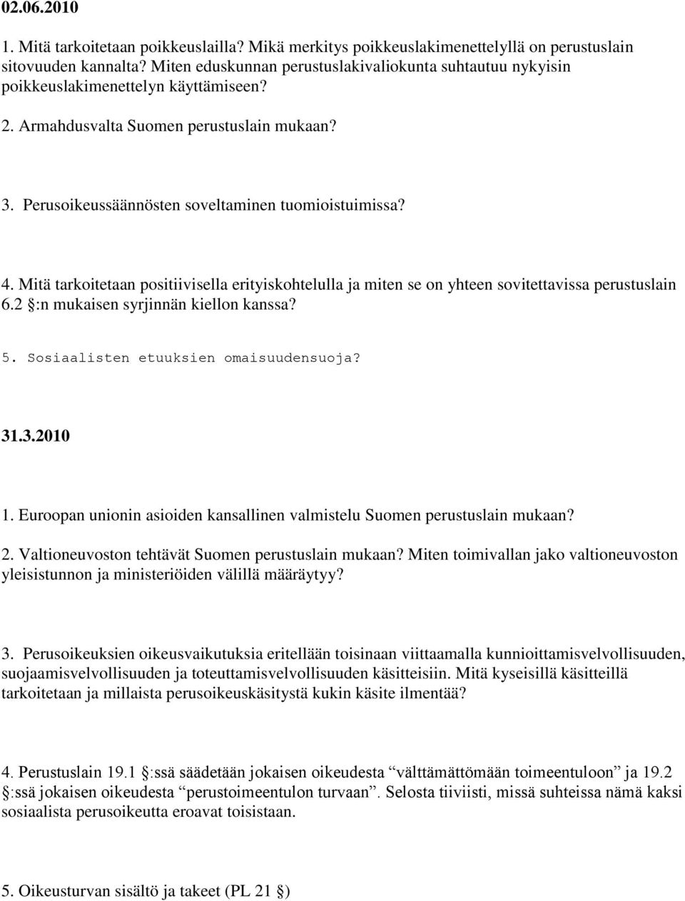 Mitä tarkoitetaan positiivisella erityiskohtelulla ja miten se on yhteen sovitettavissa perustuslain 6.2 :n mukaisen syrjinnän kiellon kanssa? 5. Sosiaalisten etuuksien omaisuudensuoja? 31.3.2010 1.