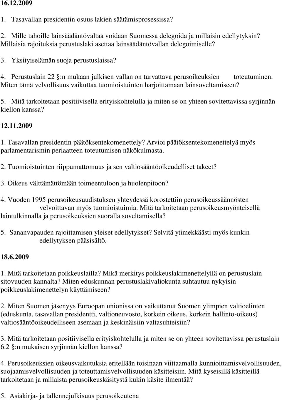 Perustuslain 22 :n mukaan julkisen vallan on turvattava perusoikeuksien toteutuminen. Miten tämä velvollisuus vaikuttaa tuomioistuinten harjoittamaan lainsoveltamiseen? 5.