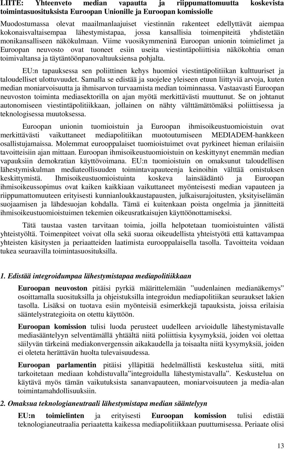 Viime vuosikymmeninä Euroopan unionin toimielimet ja Euroopan neuvosto ovat tuoneet esiin useita viestintäpoliittisia näkökohtia oman toimivaltansa ja täytäntöönpanovaltuuksiensa pohjalta.