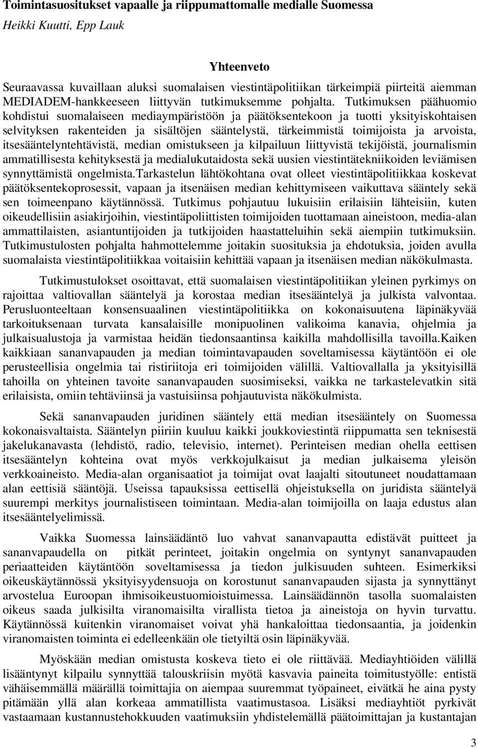 Tutkimuksen päähuomio kohdistui suomalaiseen mediaympäristöön ja päätöksentekoon ja tuotti yksityiskohtaisen selvityksen rakenteiden ja sisältöjen sääntelystä, tärkeimmistä toimijoista ja arvoista,