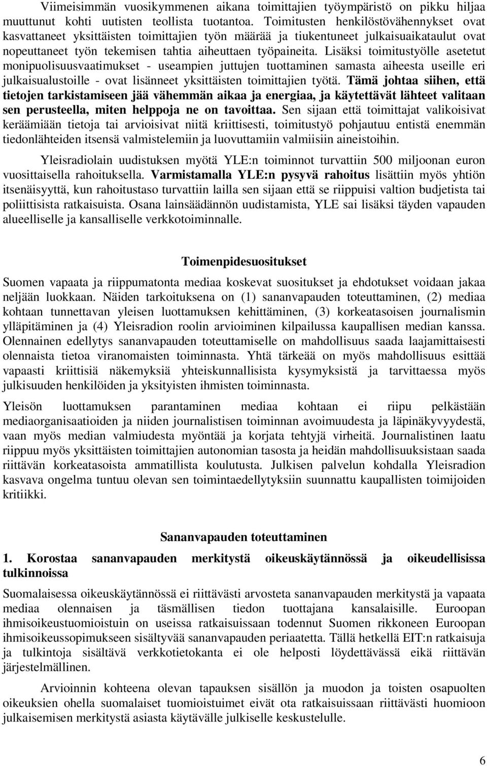 Lisäksi toimitustyölle asetetut monipuolisuusvaatimukset - useampien juttujen tuottaminen samasta aiheesta useille eri julkaisualustoille - ovat lisänneet yksittäisten toimittajien työtä.