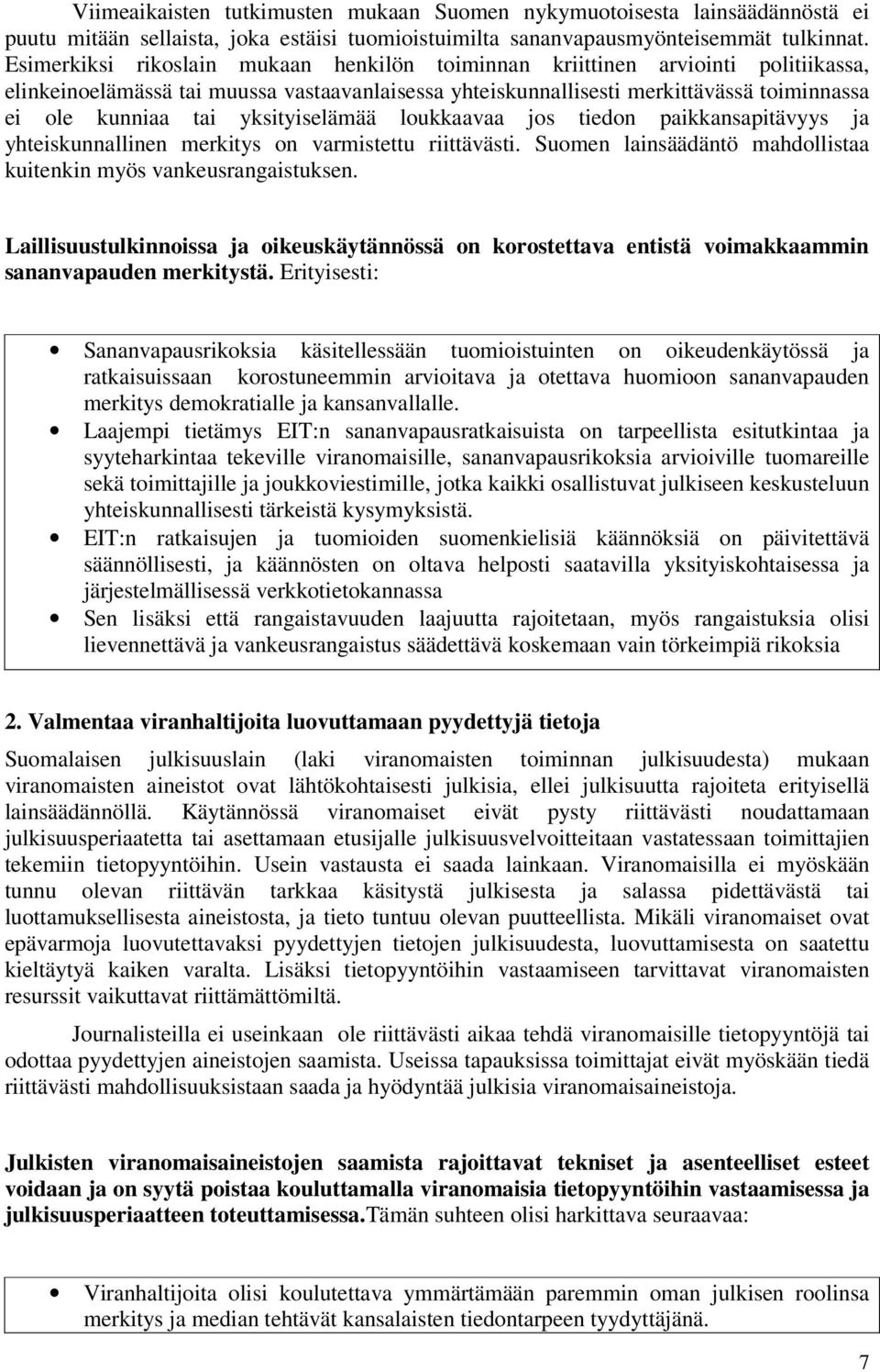 yksityiselämää loukkaavaa jos tiedon paikkansapitävyys ja yhteiskunnallinen merkitys on varmistettu riittävästi. Suomen lainsäädäntö mahdollistaa kuitenkin myös vankeusrangaistuksen.