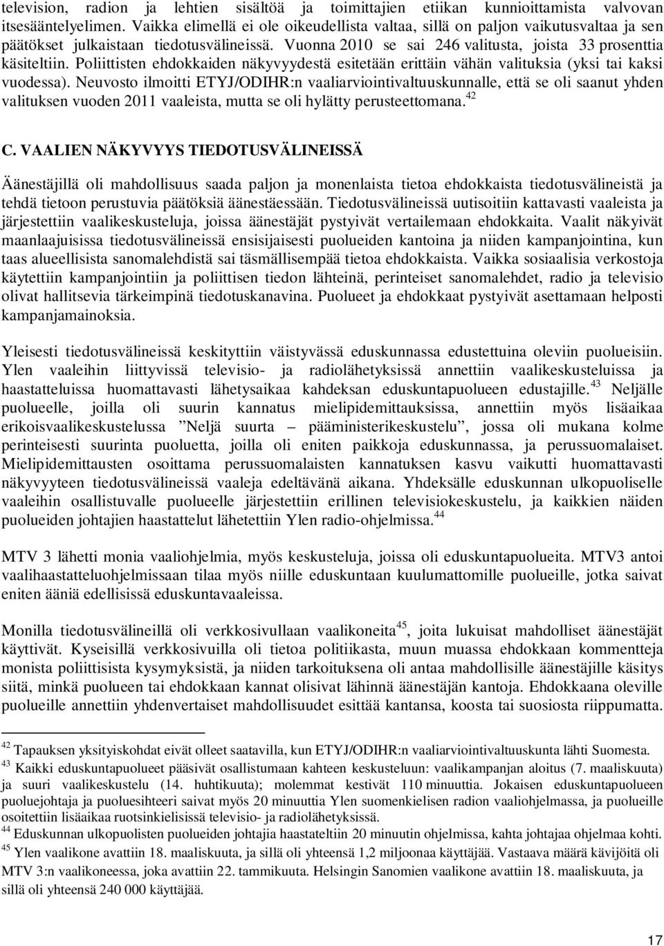 Poliittisten ehdokkaiden näkyvyydestä esitetään erittäin vähän valituksia (yksi tai kaksi vuodessa).