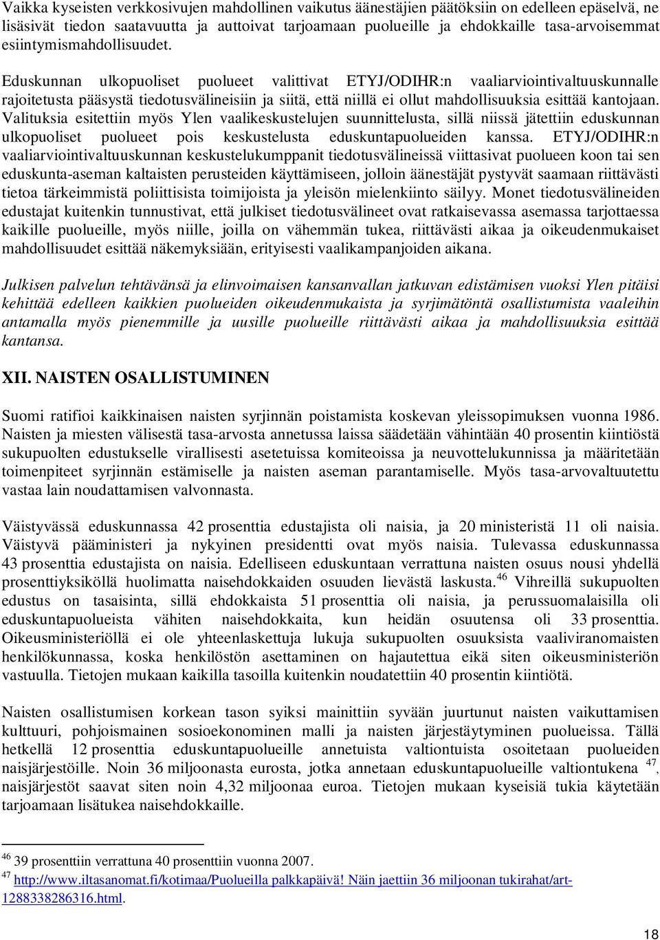 Eduskunnan ulkopuoliset puolueet valittivat ETYJ/ODIHR:n vaaliarviointivaltuuskunnalle rajoitetusta pääsystä tiedotusvälineisiin ja siitä, että niillä ei ollut mahdollisuuksia esittää kantojaan.